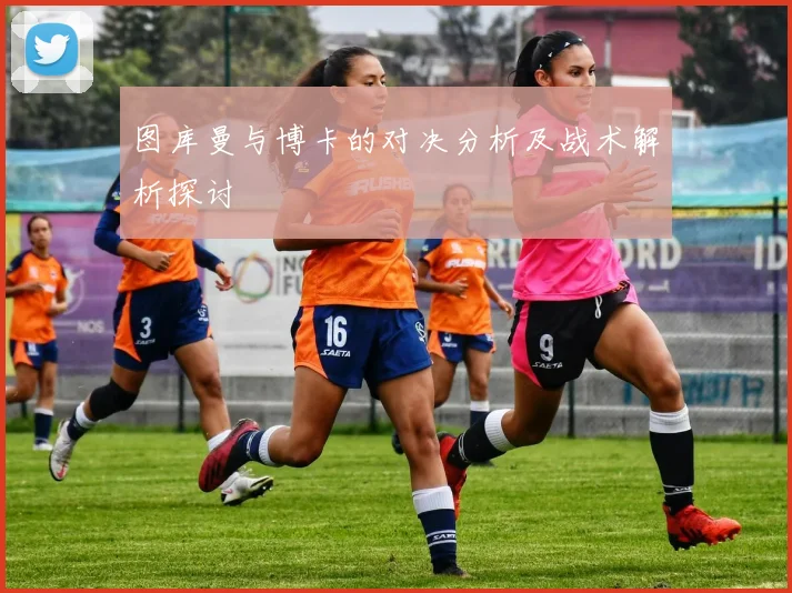 图库曼与博卡的对决分析及战术解析探讨