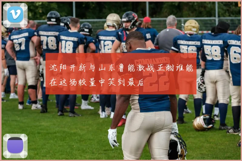 沈阳开新与山东鲁能激战正酣谁能在这场较量中笑到最后