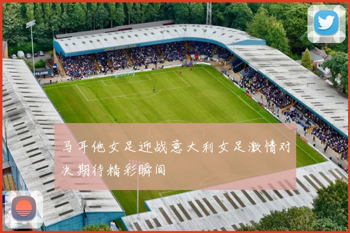 马耳他女足迎战意大利女足激情对决期待精彩瞬间
